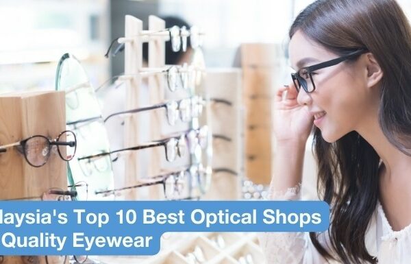 Malaysia's Top 10 Best Optical Shops for Quality Eyewear